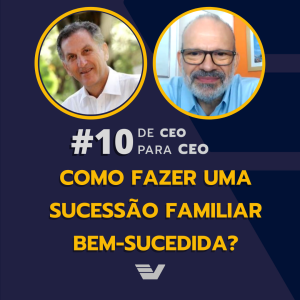 Como fazer uma sucessão familiar bem-sucedida? | De CEO para CEO #10