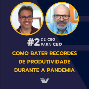 Como bater recordes de produtividade durante a pandemia? - CEO para CEO #2