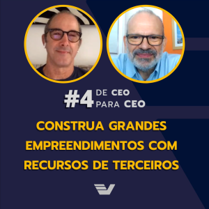 Construa grandes empreendimentos com recursos de terceiros - DE CEO PARA CEO #4