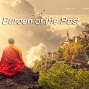 The Burden of the Past Can Be Really Painful!