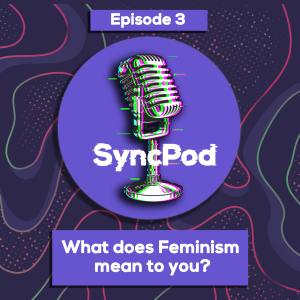 What does Feminism mean to you? || Episode 3 || SyncPod