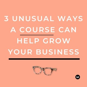 #109 - 3 unusual ways a course can help grow your business