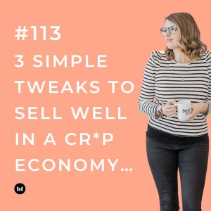 #113 - 3 simple tweaks to sell well in a c**p economy…