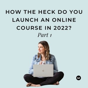 #98 - ”How the heck do you launch an online course in 2022” - Part 1