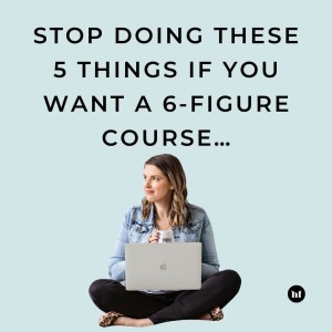 #107 - Stop doing these things if you want a 6-figure course…