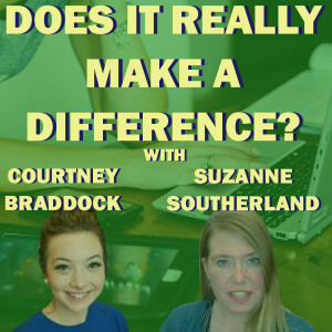 Does It Really Make A Difference? With Courtney Braddock and Suzanne Southerland