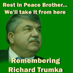 Rest In Peace, Brother - We've Got It From Here... Remembering Richard Trumka