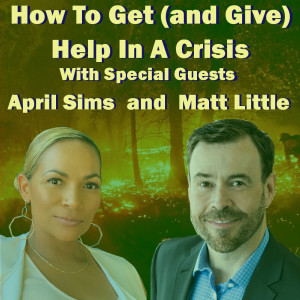 How To Get (and Give) Help In A Crisis With Special Guests April Sims and Matt Little