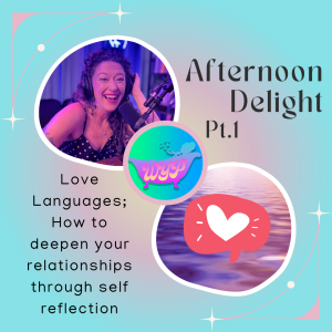 AFTERNOON DELIGHT PT1: Love Languages; How to deepen your relationships through self reflection