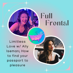 FULL FRONTAL: Limitless Love with Ally Iseman; How to find your passport to pleasure