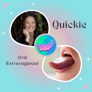 Quickie: Oral Extravaganza!