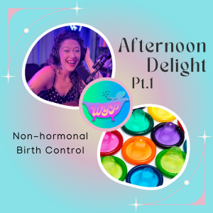 Afternoon Delight Part 1: Non-hormonal Birth Control; Wrap it, snip it, watch it, pull it