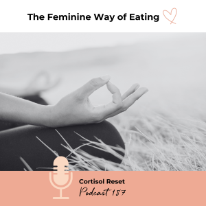 Cortisol reset - Podcast 187 | The Feminine Way of Eating Podcast