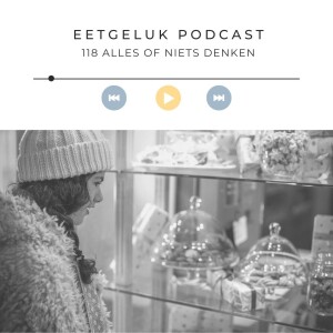 Alles of niets denken | De Eetgeluk Podcast