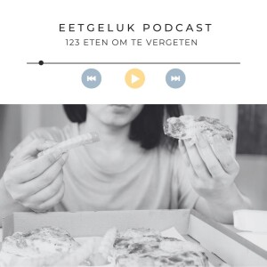 Eten om te vergeten | De Eetgeluk Podcast