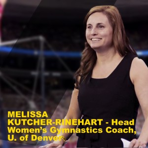 MELISSA KUTCHER-RINEHART - Head Women’s Gymnastics Coach, U. of Denver