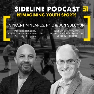 Revitalizing Youth Sports with VINCE MINJARES AND JON SOLOMON of the Aspen Institute (2023)