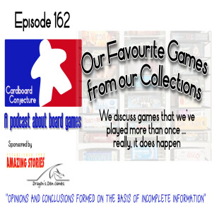 Cardboard Conjecture 162 - Our Favourite Games from our Collections