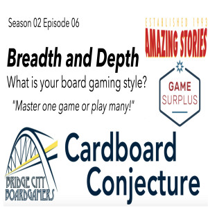 Cardboard Conjecture #18 Breadth and Depth Board Gaming Styles