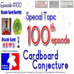 Cardboard Conjecture #100 - Topic : Our 100th episode