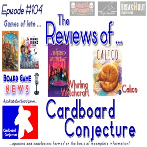 Cardboard Conjecture #104 The Reviews of Whirling Witchcraft and Calico