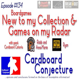 Cardboard Conjecture #134 - New to my Collection & Games on my Radar