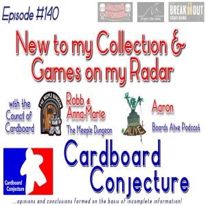 Cardboard Conjecture #140 - New to my Collection & Games on my Radar