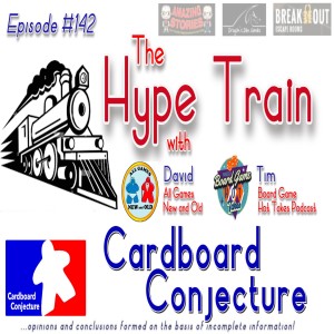 Cardboard Conjecture #14 - The Hype Train with David (All Games New and Old) and Tim (Board Game Hot Takes Podcast)