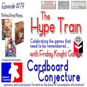 Cardboard Conjecture #79 - The Hype Train with Friday Knight Games