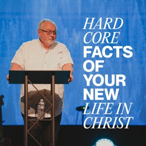 Hard Core Facts of Your Life in Christ
