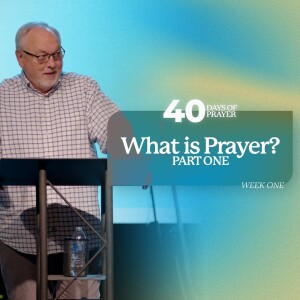 40 Days of Prayer: What is Prayer? (Part One)
