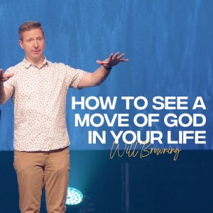 How to See a Move of God in Your Life | Will Browning