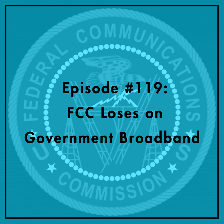 #119: FCC Loses on Government Broadband