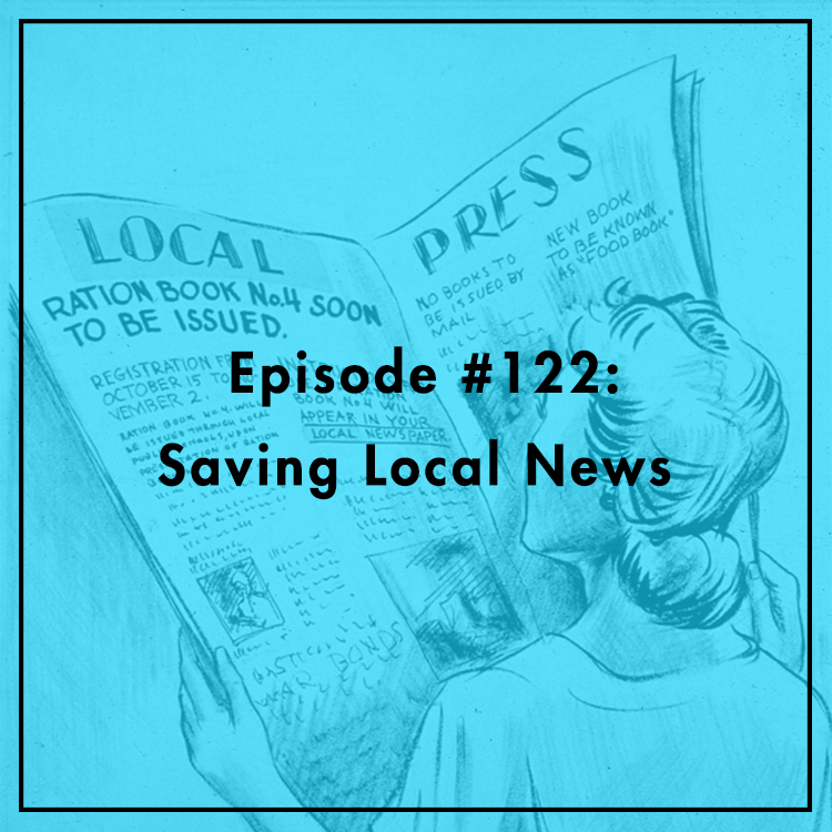 #122: Saving Local News