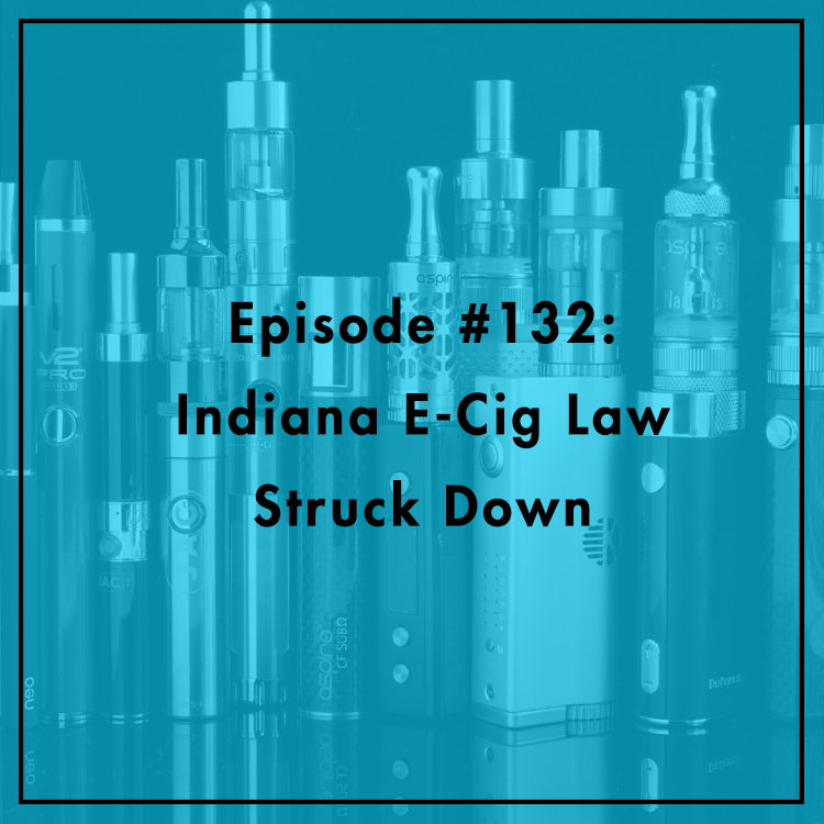 #132: Indiana E-Cig Law Struck Down