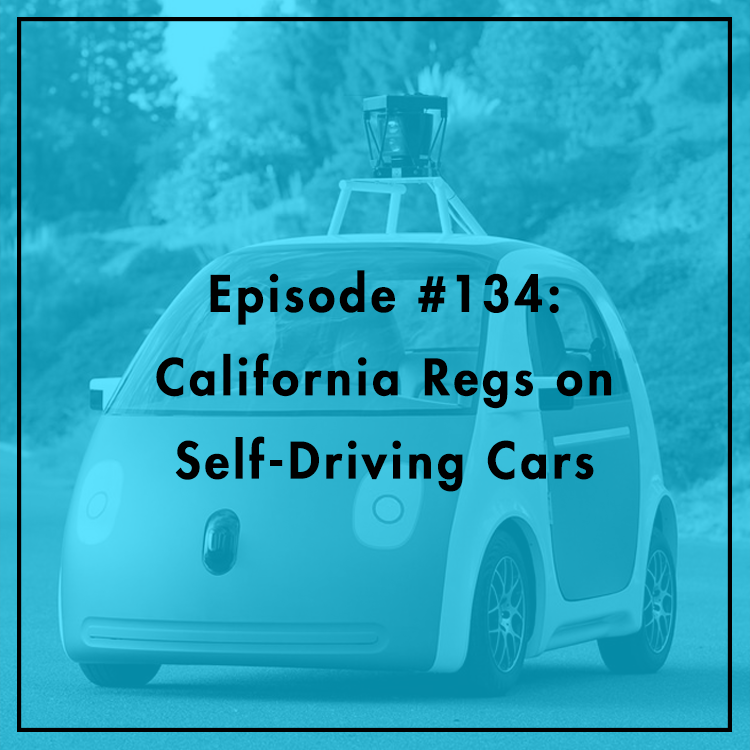 #134: California Regs on Self-Driving Cars