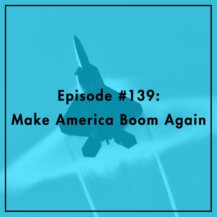 #139: Make America Boom Again