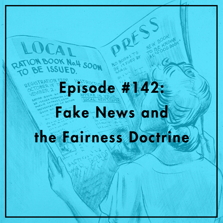 #142: Fake News and the Fairness Doctrine