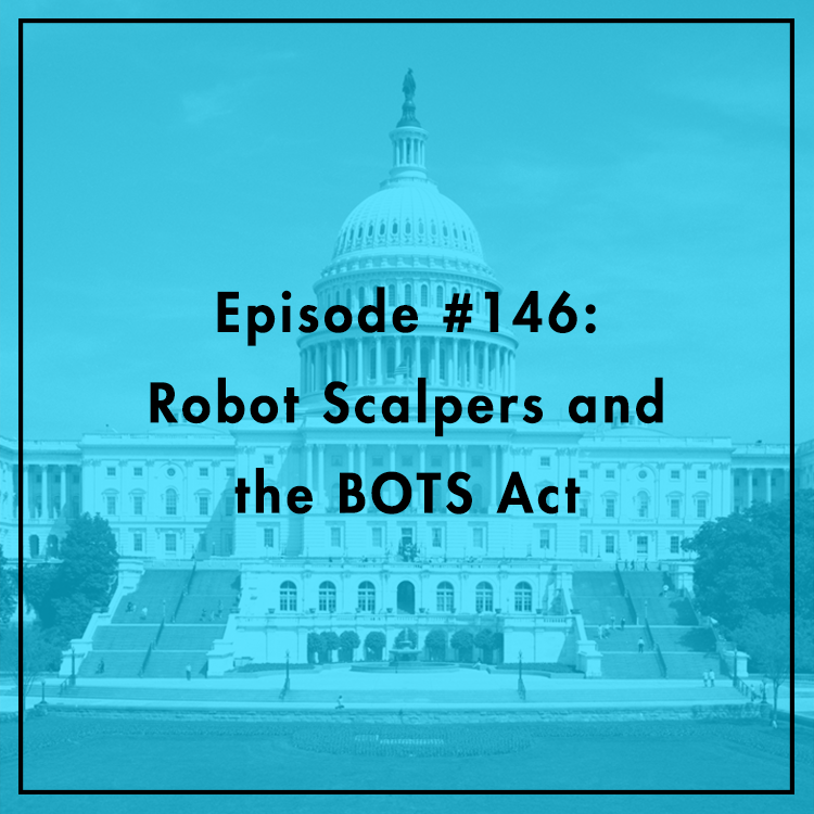 #146: Robot Scalpers and the BOTS Act