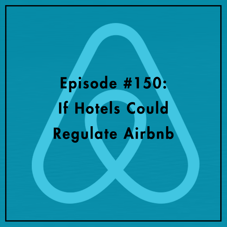 #150: If Hotels Could Regulate Airbnb