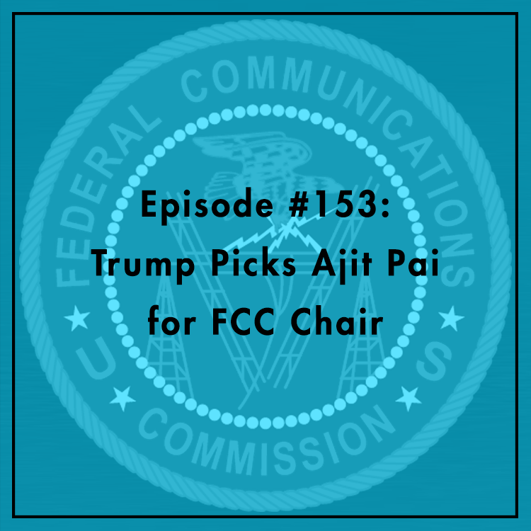 #153: Trump Picks Ajit Pai for FCC Chair