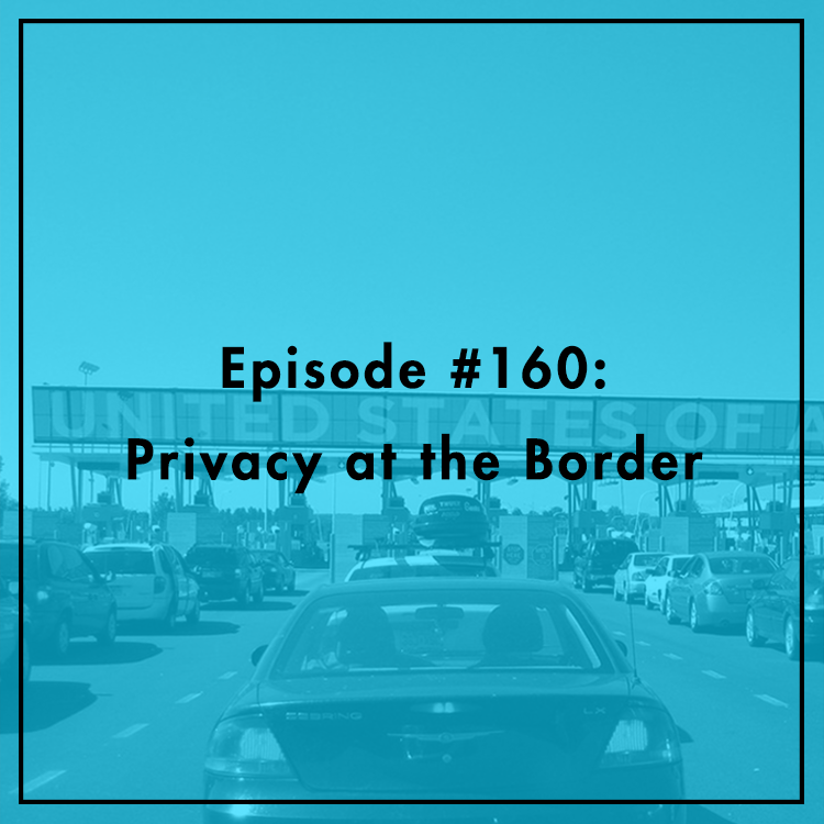 #160: Privacy at the Border