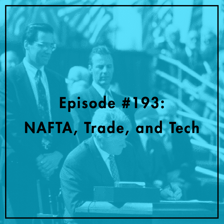 #193: NAFTA, Tech, and Trade