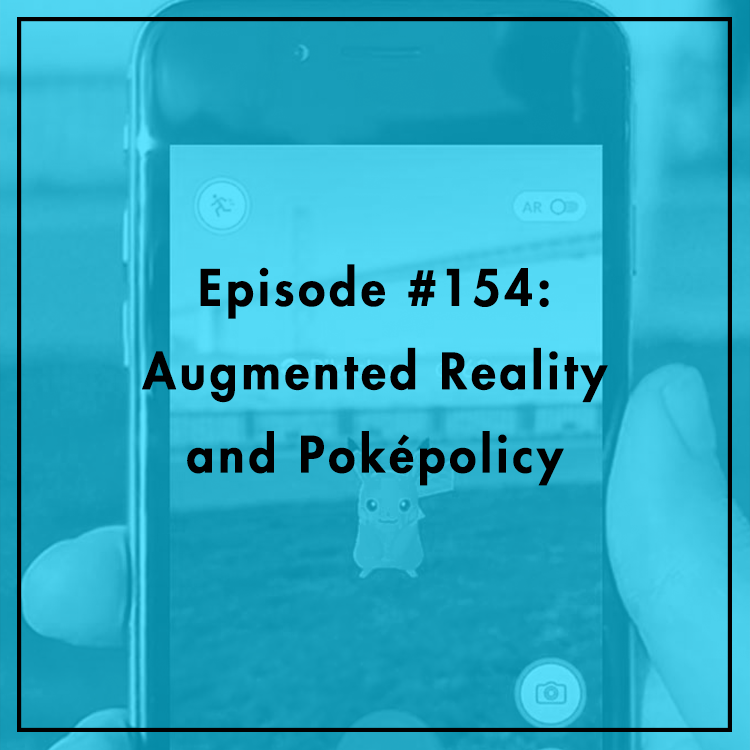 #154: Augmented Reality and Poképolicy