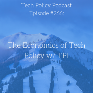 #266: The Economics of Tech Policy w/ TPI