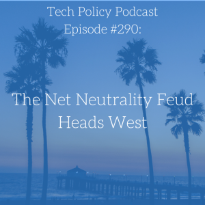 #290: The Net Neutrality Feud Heads West