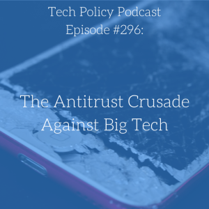 #296: The Antitrust Crusade Against Big Tech