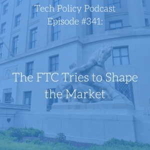 #341: The FTC Tries to Shape the Market