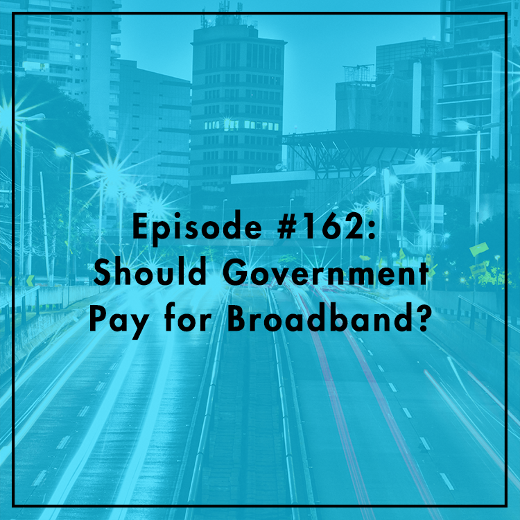 #162: Should Government Pay for Broadband?