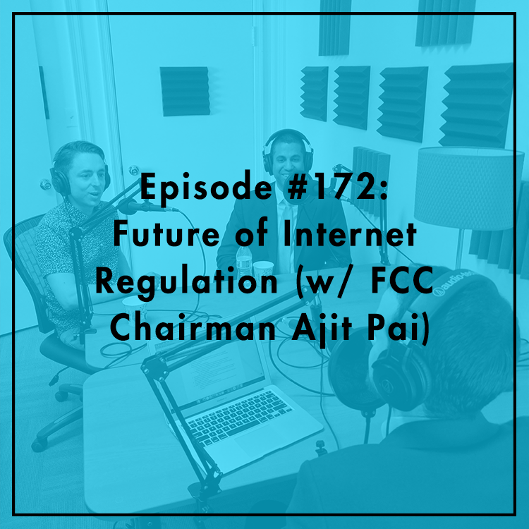 #172: Future of Internet Regulation (w/ FCC Chairman Ajit Pai)